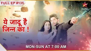 Yehh Jadu Hai Jinn Ka | Episode 135