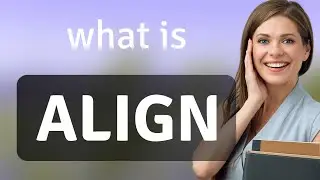 Align &mdash; what is ALIGN meaning