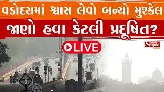 Live : વડોદરામાં શ્વાસ લેવો બન્યો મુશ્કેલ, જાણો હવા કેટલી પ્રદૂષિત ?