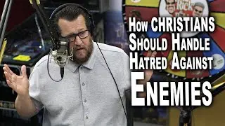 How Christians Should Handle Hatred Against Enemies