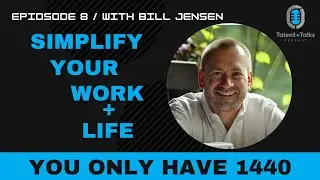 Simplify Your Work Life... AND BE BETTER FOR IT!  Talent + Talks Podcast Ep. 8 - Bill Jensen