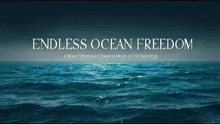 Endless Ocean Freedom | 1 Hour Cinematic Classical Music & Oil Paintings