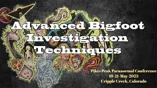 Advanced Bigfoot Investigation Techniques - Presented By Trails to the Unknown