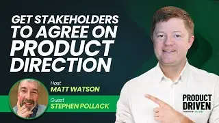 Get Stakeholders to Agree on Product Direction with Stephen Pollack