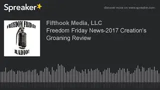 Freedom Friday News-2017 Creation's Groaning Review