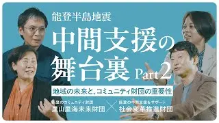 能登半島地震 中間支援の舞台裏 Part2 有事に必要な「地域の未来と、コミュニティ財団の重要性」