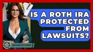 Is A Roth IRA Protected From Lawsuits? - Wealth and Estate Planners