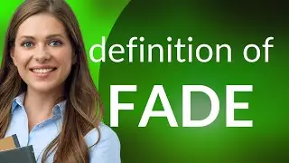 Fade &bull; definition of FADE