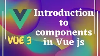 24. Why we need to use components in Vue js. Basic introduction to Components in Vue js | Vue 3