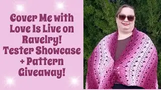 Cover Me with Love Is Live on Ravelry! Tester Showcase + Pattern Giveaway!