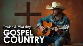 Inspirational Country Gospel Songs 🙏 | Faith, Hope & Uplifting Praise 🎶