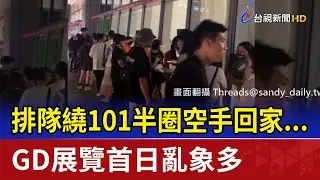 排隊繞101半圈空手回家... GD展覽首日亂象多