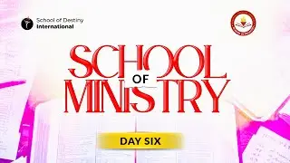SCHOOL OF MINISTRY || DAY 6
