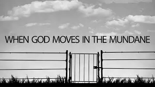 When God Moves In The Mundane // Pastor Todd Starnes