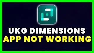 UKG Dimensions App Not Working: How to Fix UKG Dimensions App Not Working