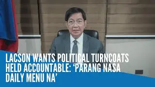 Lacson wants political turncoats held accountable: &lsquo;Parang nasa daily menu na&rsquo;
