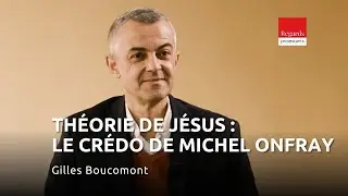 Th&eacute;orie de J&eacute;sus : le cr&eacute;do de Michel Onfray, par Gilles Boucomont