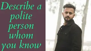 DESCRIBE A POLITE PERSON WHOM YOU KNOW CUE CARD JAN-APRIL 2021 WITH EXPLANATION|| BEST AND EASY IDEA