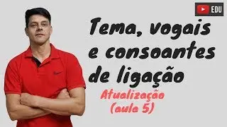Tema, vogais e consoantes de ligação - Atualização da Aula 5 - Estrutura das Palavras