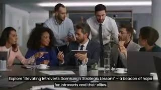 Elevating Introverts: Samsung&rsquo;s Strategic Lessons