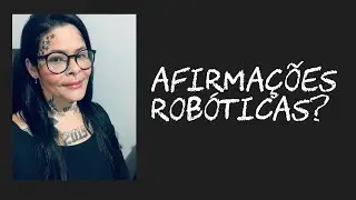 Afirmações robóticas??? FIcar repetindo igual papagaio funciona?