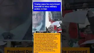 Trump says he convinced himself to stop military action in Iran