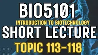 BIO5101 Introduction To Biotechnology Updated course| Short Lectures | Topics 113-118