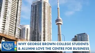 Why George Brown College Students and Alumni Love the Centre for Business