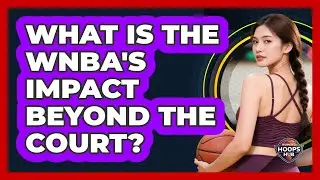What Is the WNBA's Impact Beyond the Court?