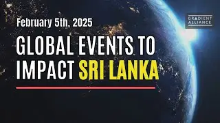 Global Events to Impact Sri Lanka - 5th February,  2025