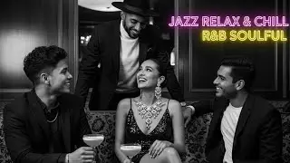 Smooth Jazz & Soulful And R&B &ndash;  for Relaxing & Chilling Time After Work 🎷