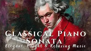 Classical Piano Sonata - Elegant, Bright & Relaxing Music