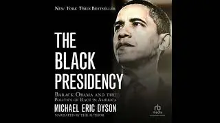 Black Presidency: Barack Obama and the Politics of Race in America - Michael Eric Dyson