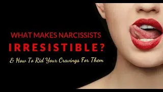 What Makes Narcissists Irresistible And How To Rid Your Cravings For Them