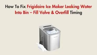 How To Fix Frigidaire Ice Maker Leaking Water Into Bin &ndash; Fill Valve & Overfill Timing