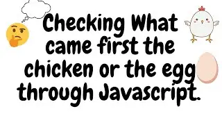 Checking which came first chicken or the egg through javascript explained. 