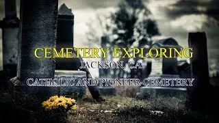 CEMETERY EXPLORING Jackson, Ca