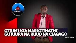 GIIKI NIKIO GITUMI KIA MARIGITHATHI GUTURA NA RUUO NA CIAGAGO ~ PST. MWAURA