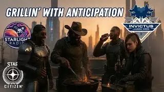 Grillin' With Anticipation - Starlight Radio - Your Star Citizen Radio Station