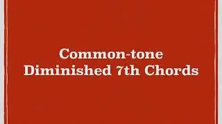 Common Tone Diminished 7th Chords