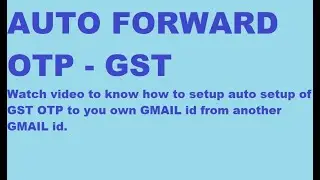 AUTO FORWARD GST OTP TO GMAIL ID