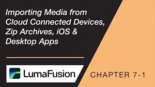 7-1 Import: Add Media from Cloud, Connected Devices, Zip Archives, iOS & Desktop Apps in LumaFusion