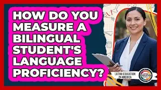 How Do You Measure A Bilingual Student's Language Proficiency?