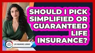 Should I Pick Simplified Or Guaranteed Life Insurance?