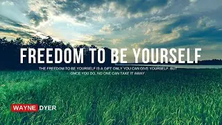Wayne Dyer - Freedom to be Yourself