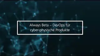 Always Beta &ndash; DevOps f&uuml;r cyber-physische Produkte