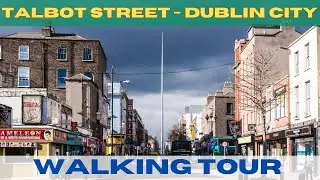 Talbot Street | City Centre, Dublin | Walking Tour in Dublin City | Travel Ireland