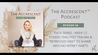 66  EVOX Series   Week 12   Connecting Past Trauma & Repressed Grief to Shame Around Money Habits pt