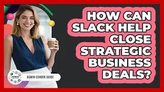 How Can Slack Help Close Strategic Business Deals? - Admin Career Guide