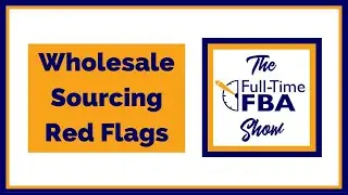 227 &ndash; Wholesale Sourcing Red Flags - The Full-Time FBA Show Podcast